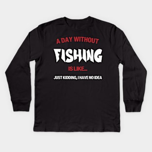 A day without fishing is like, no idea Kids Long Sleeve T-Shirt